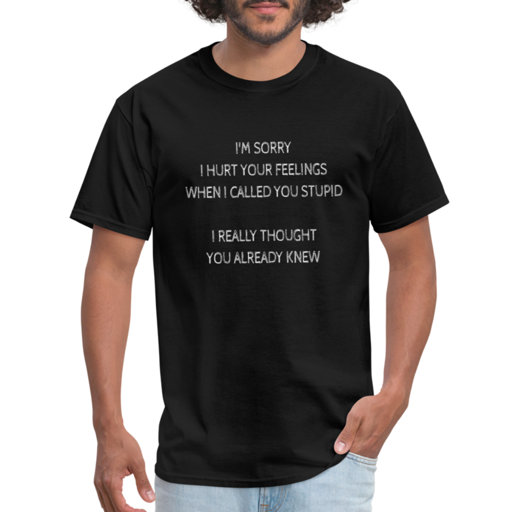 Sorry I Hurt Your Feeling, Stupid T-Shirt - black