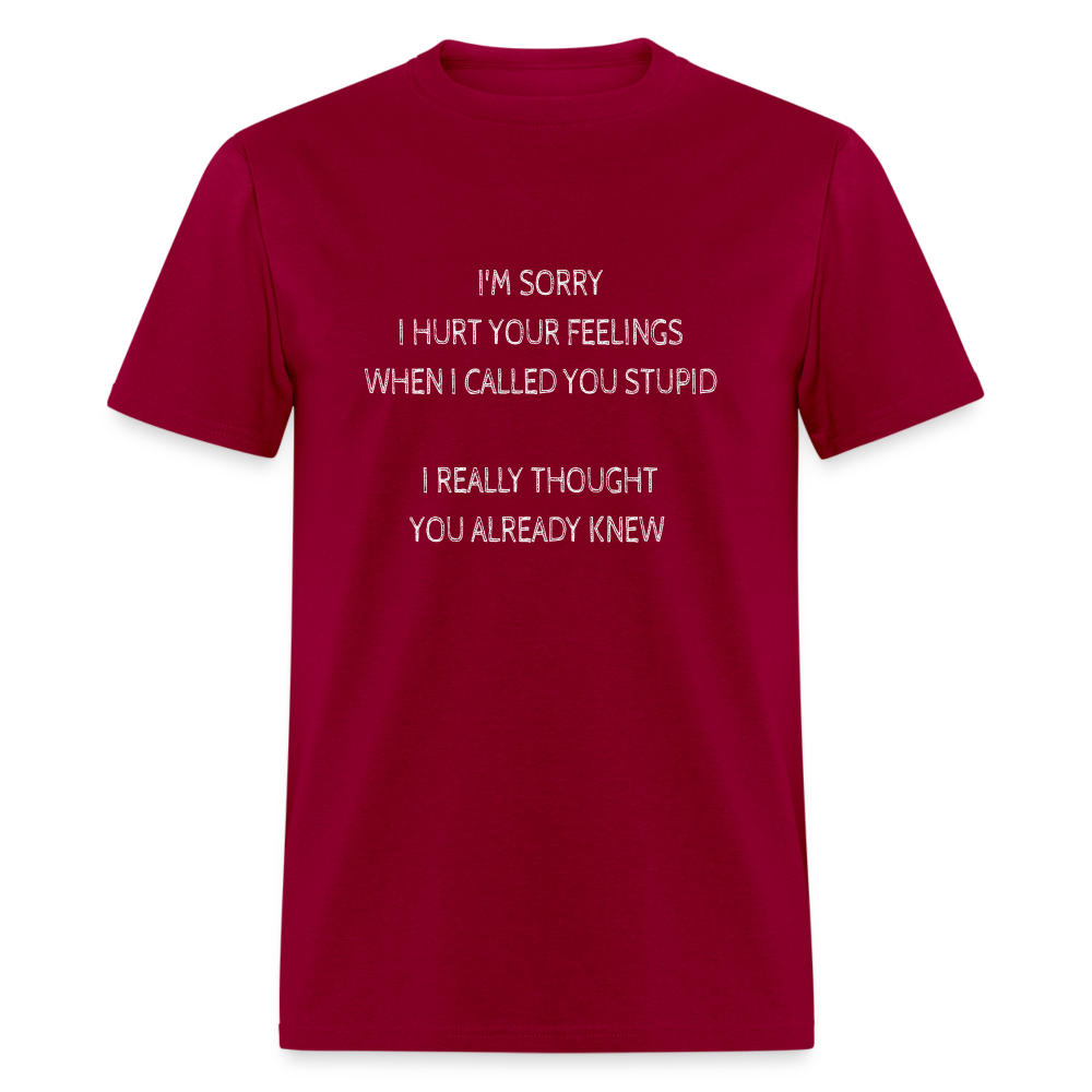 Sorry I Hurt Your Feeling, Stupid T-Shirt - dark red