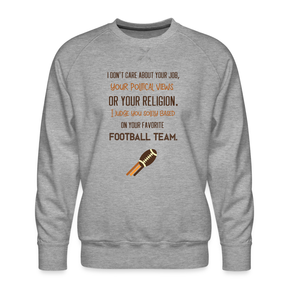I Judge You Solely Based On Your Football Team Men’s Premium Sweatshirt - heather grey