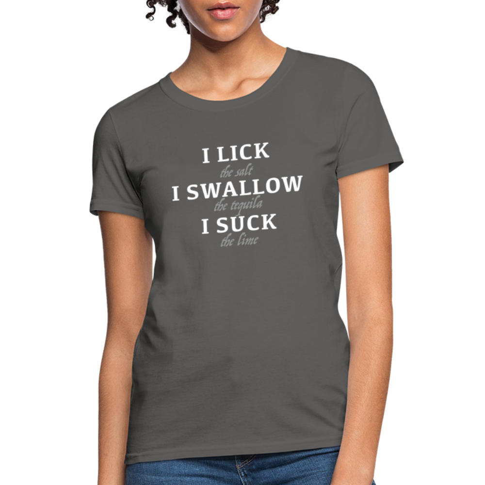 I Lick I Swallow I Suck (Tequila) Women's T-Shirt - charcoal