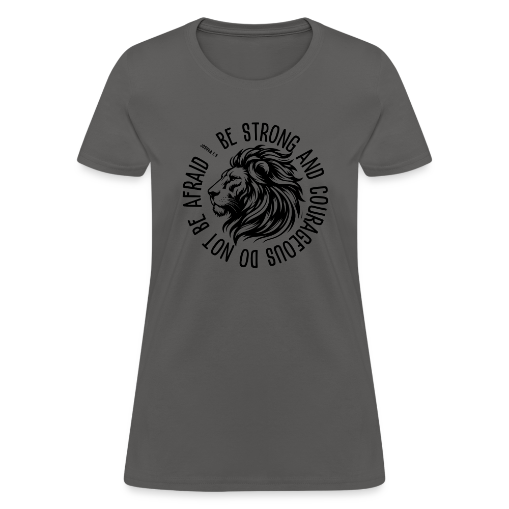 Be Strong and Courageous Do Not Be Afraid (Joshua 1:9) Women's T-Shirt - charcoal