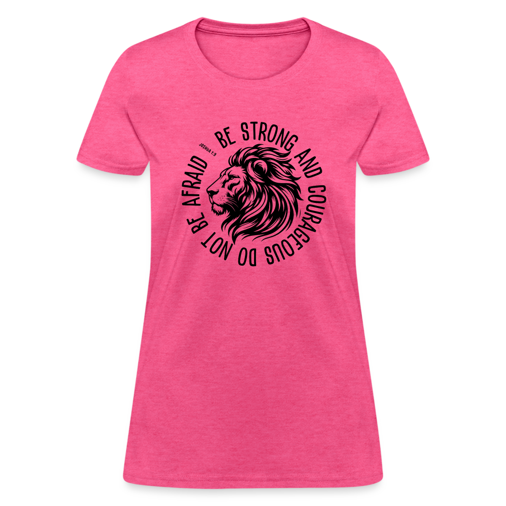 Be Strong and Courageous Do Not Be Afraid (Joshua 1:9) Women's T-Shirt - heather pink