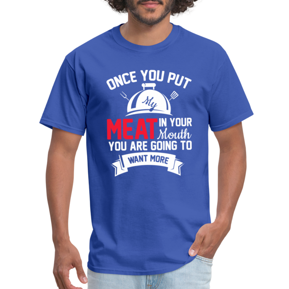 Once You Put Me Meat In Your Mouth (BBQ Grilling Humor) T-Shirt - royal blue