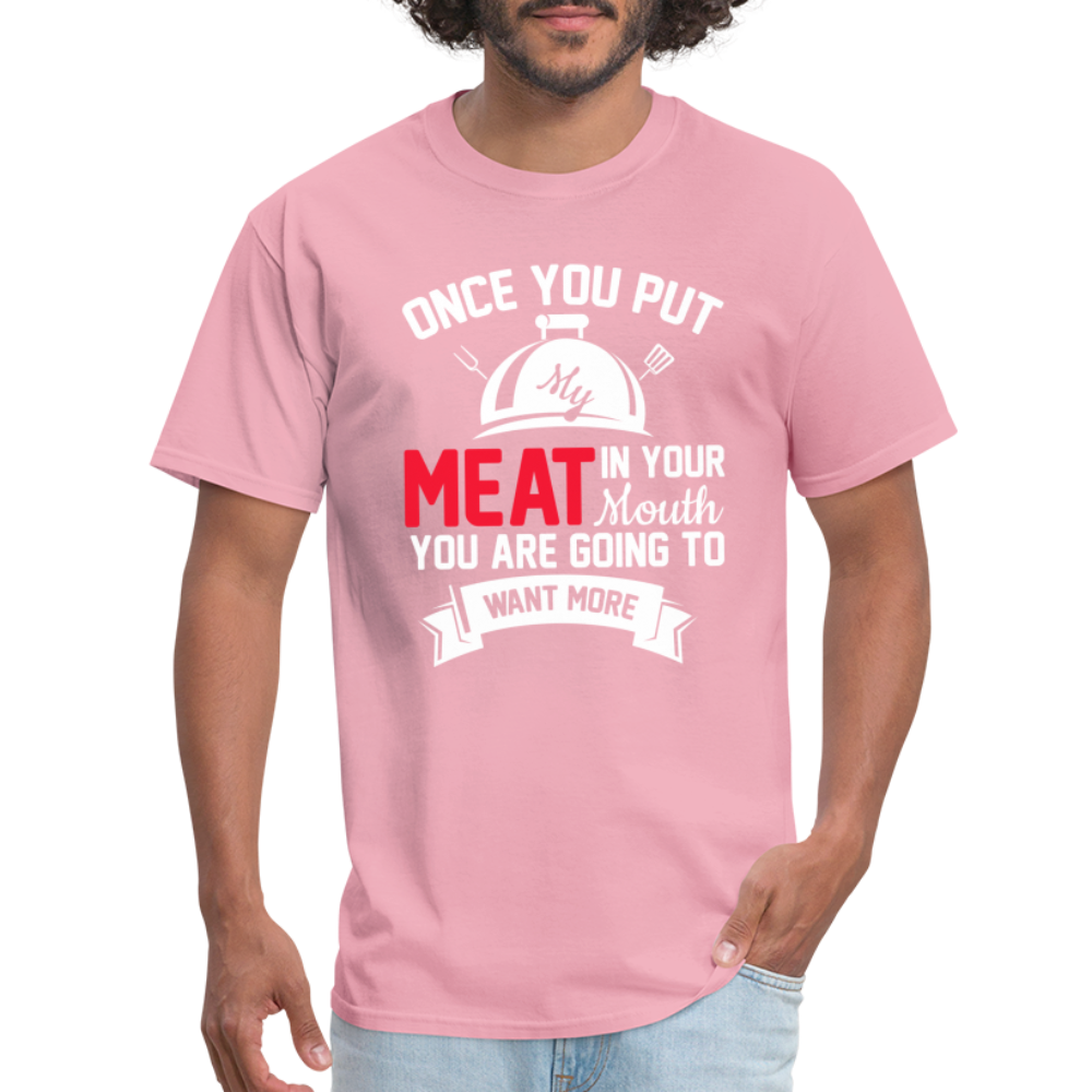 Once You Put Me Meat In Your Mouth (BBQ Grilling Humor) T-Shirt - pink