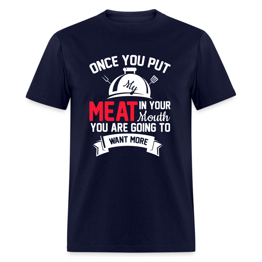 Once You Put Me Meat In Your Mouth (BBQ Grilling Humor) T-Shirt - navy