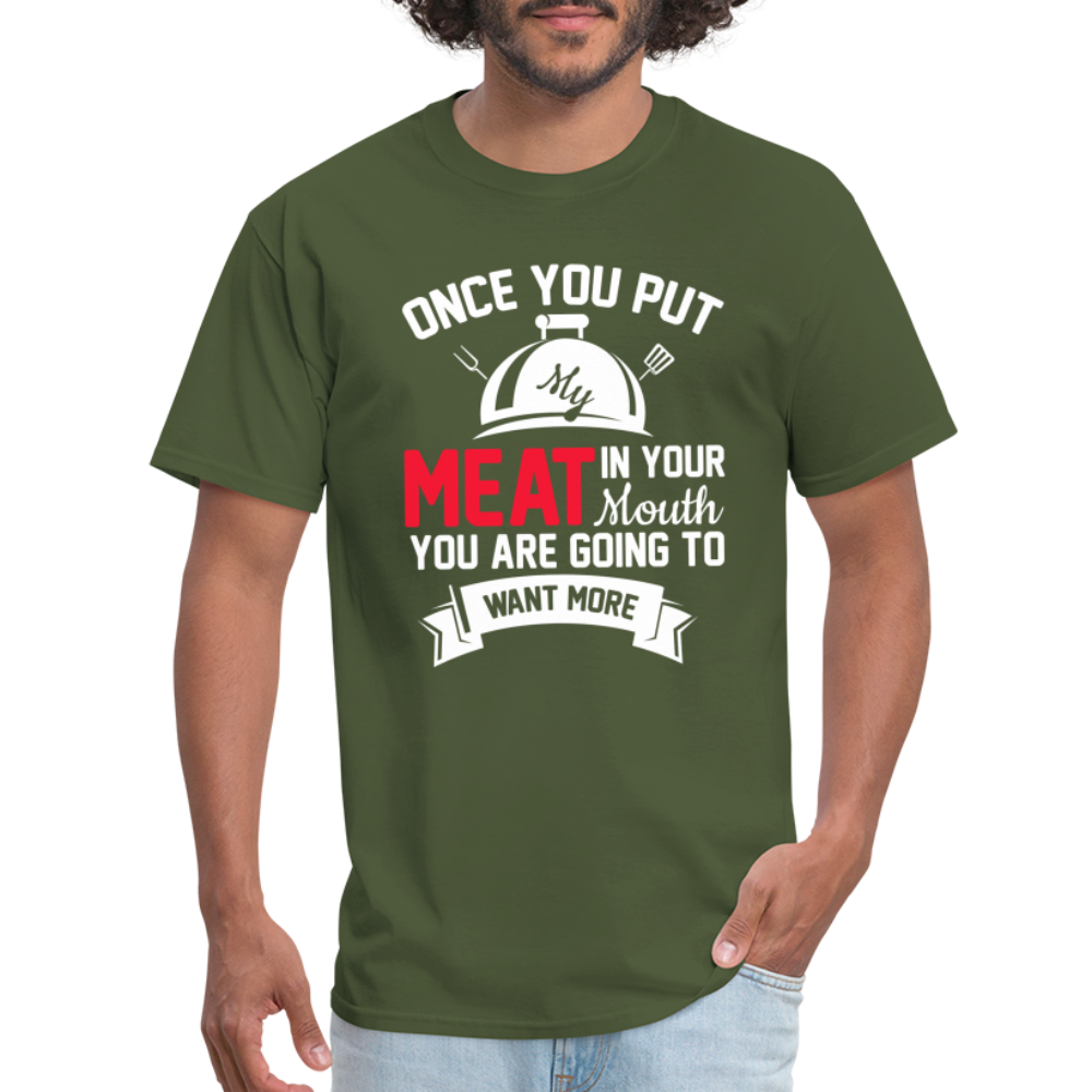 Once You Put Me Meat In Your Mouth (BBQ Grilling Humor) T-Shirt - military green