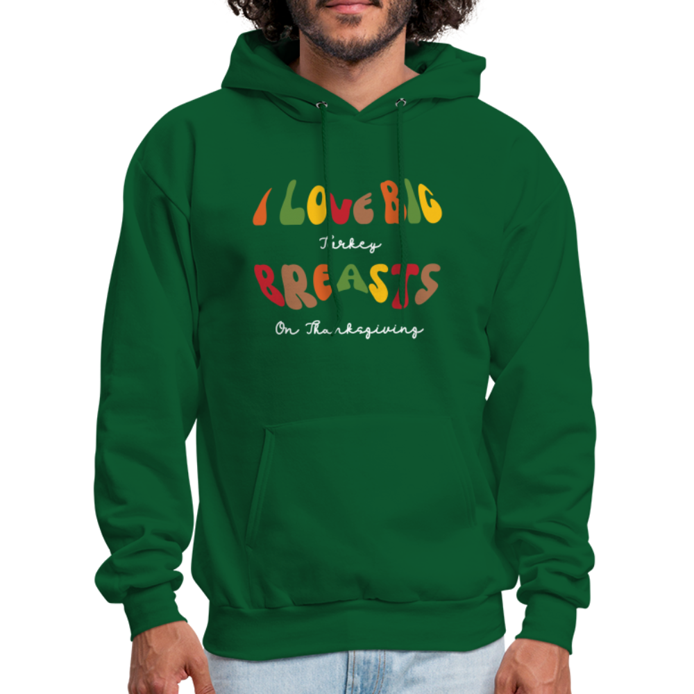 I Love Big Turkey Breasts on Thanksgiving Hoodie - forest green