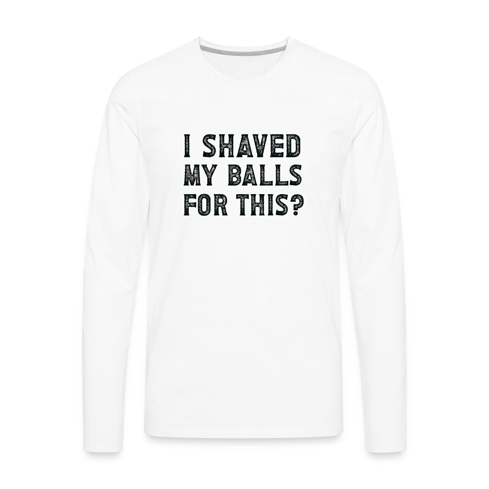 I Shaved My Balls For This (Offensive, Adult Humor) Men's Premium Long Sleeve T-Shirt - white
