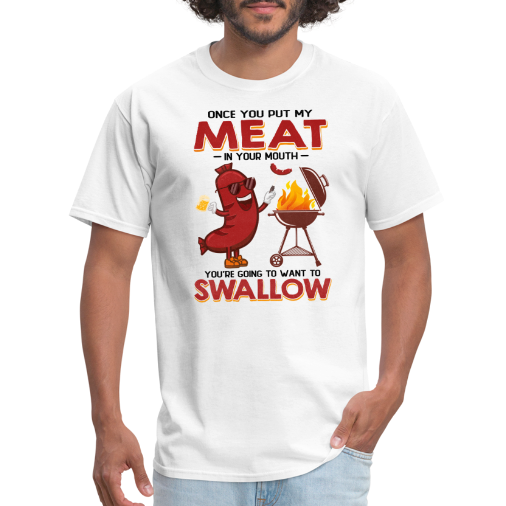 Once You Put My Meat In Your Mouth (BBQ Grilling - Adult Humor) T-Shirt - white