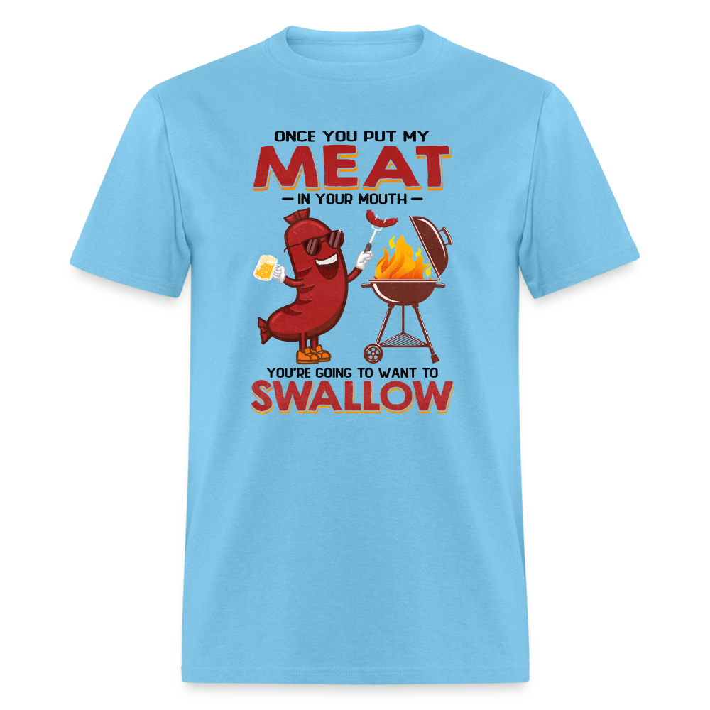 Once You Put My Meat In Your Mouth (BBQ Grilling - Adult Humor) T-Shirt - aquatic blue