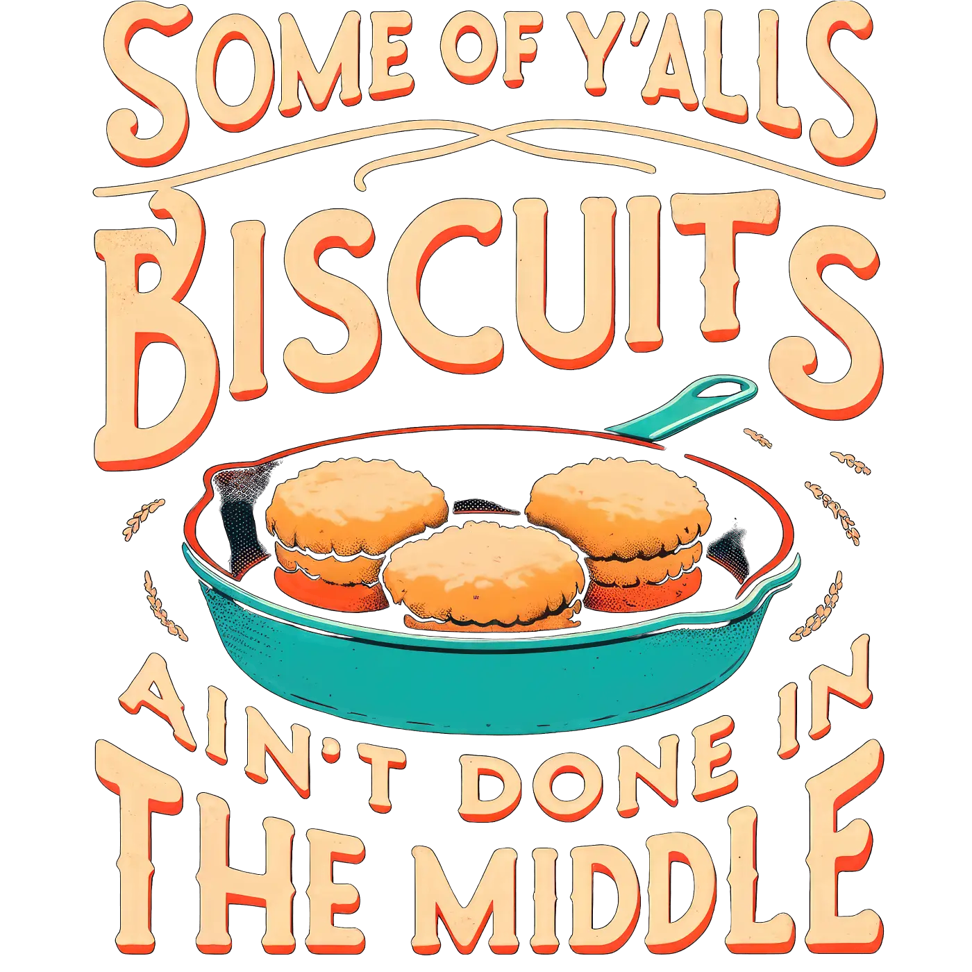 Some of Y'alls Biscuits Ain't Done in the Middle
