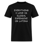 Everything I Love Is Illegal Expensive or Latina T-Shirt