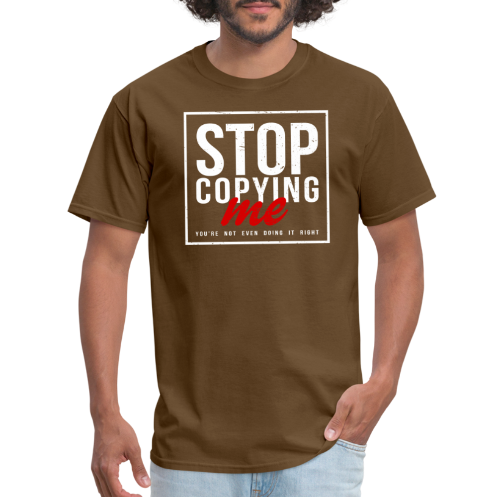 Stop Copying Me You're Not Even Doing It Right T-Shirt - brown