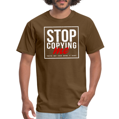 Stop Copying Me You're Not Even Doing It Right T-Shirt - brown