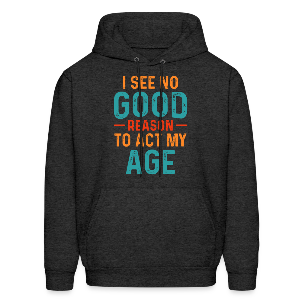 I See No Good Reason To Act My Age Hoodie - charcoal grey