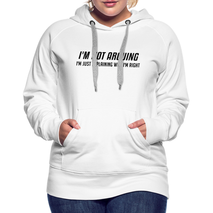 I'm Not Arguing I'm Just Explaining Why I'm Right Women’s Premium Hoodie - white