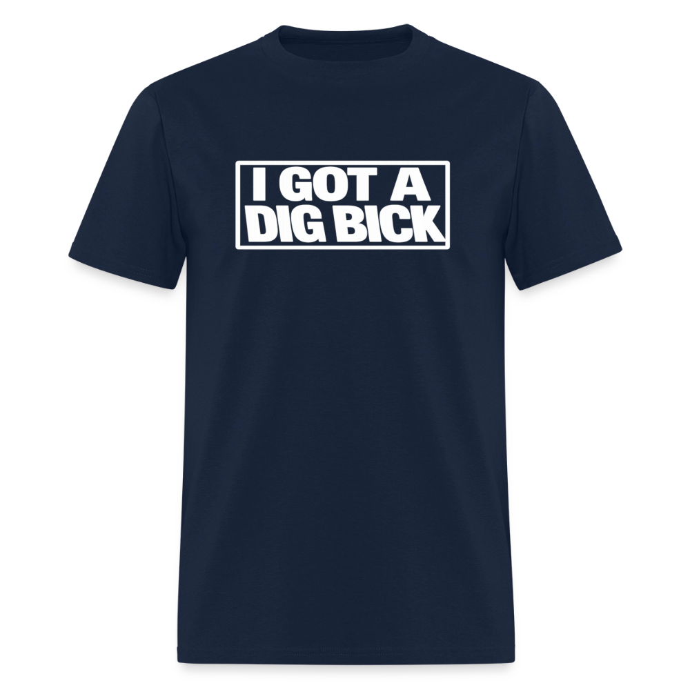 I Got A Dig Bick Funny Adult Humor T-Shirt Color: navy