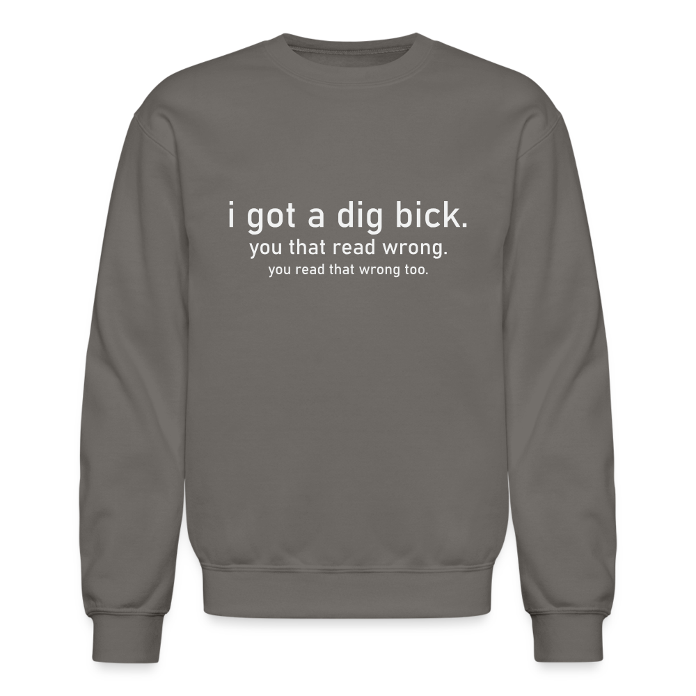 I Got a Dig Bick (You That Read Wrong) Sweatshirt - asphalt gray