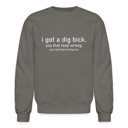 I Got a Dig Bick (You That Read Wrong) Sweatshirt - asphalt gray