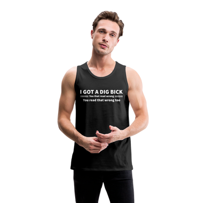 I Got a Dig Bick (You That Read Wrong) Men’s Premium Tank Top - black