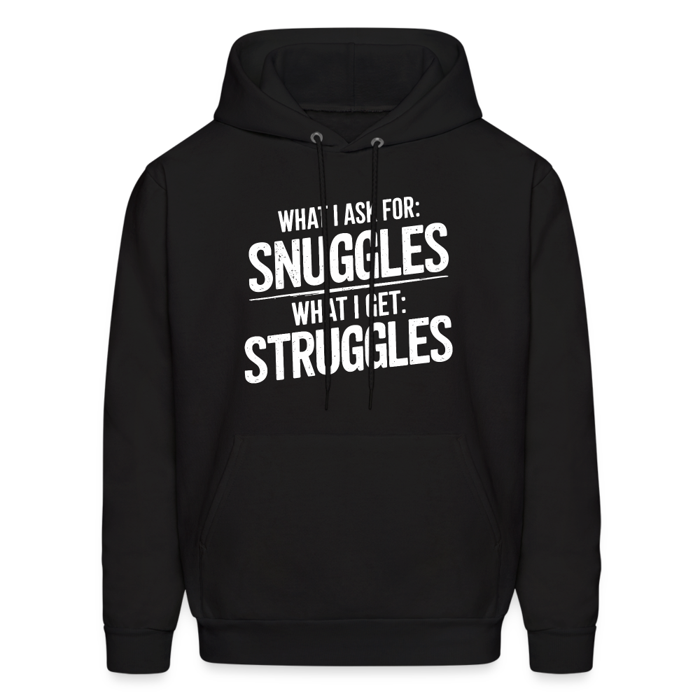 What I Ask For: Snuggles, What I Get: Struggles Hoodie - black