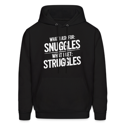 What I Ask For: Snuggles, What I Get: Struggles Hoodie - black