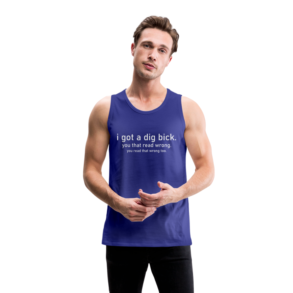 I Got a Dig Bick (You That Read Wrong) Men’s Premium Tank Top - royal blue