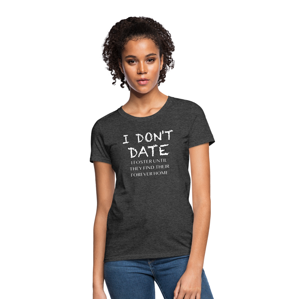 I Don't Date, I Foster Home Women's T-Shirt (Funny Dating Humor) - heather black