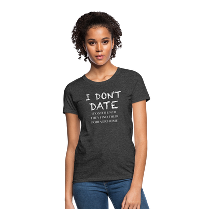 I Don't Date, I Foster Home Women's T-Shirt (Funny Dating Humor) - heather black