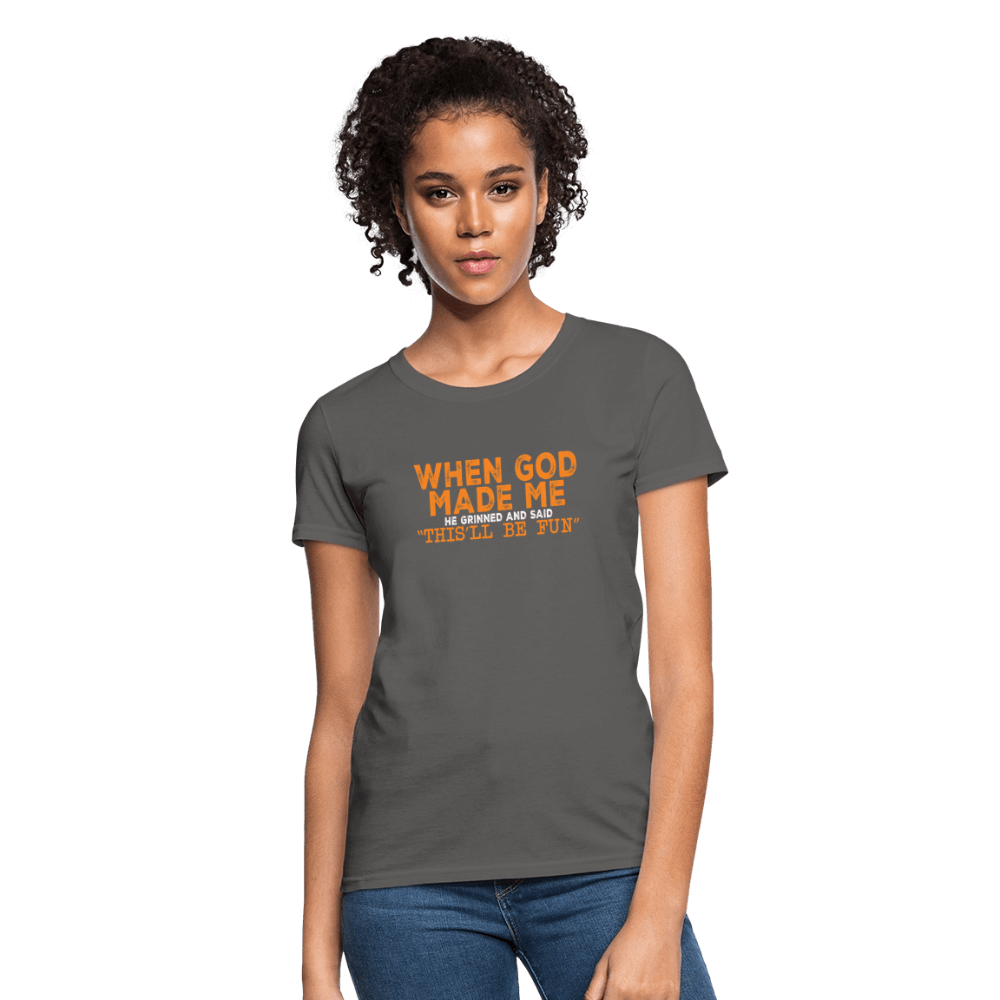 When God Made Me He Grinned and Said "This Will Be Fun" Women's T-Shirt - charcoal