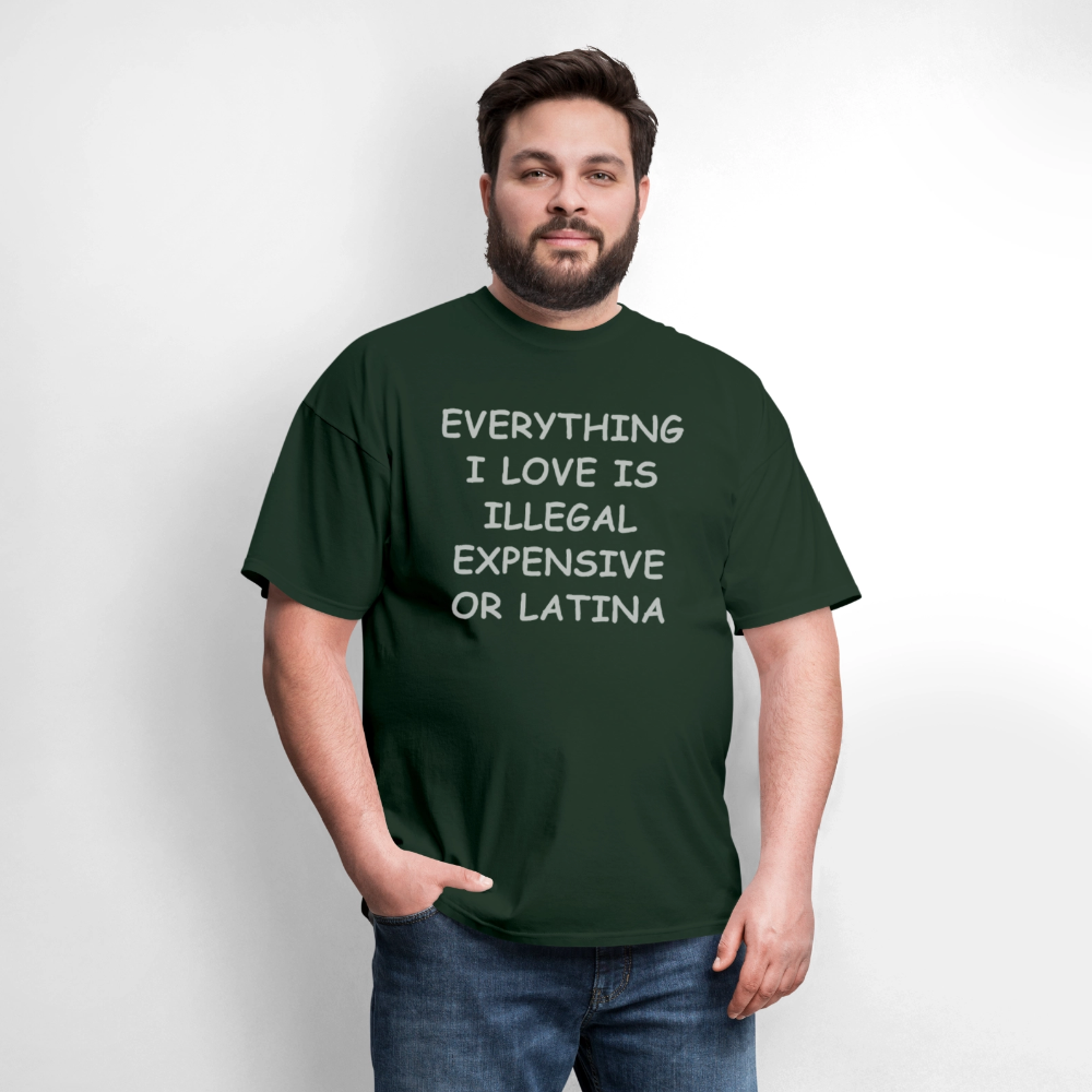 Everything I Love T-Shirt - Expensive Illegal or Latina - forest green