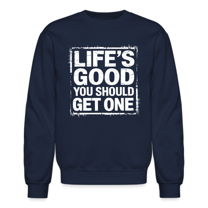 Life's Good You Should Get One Sweatshirt - navy