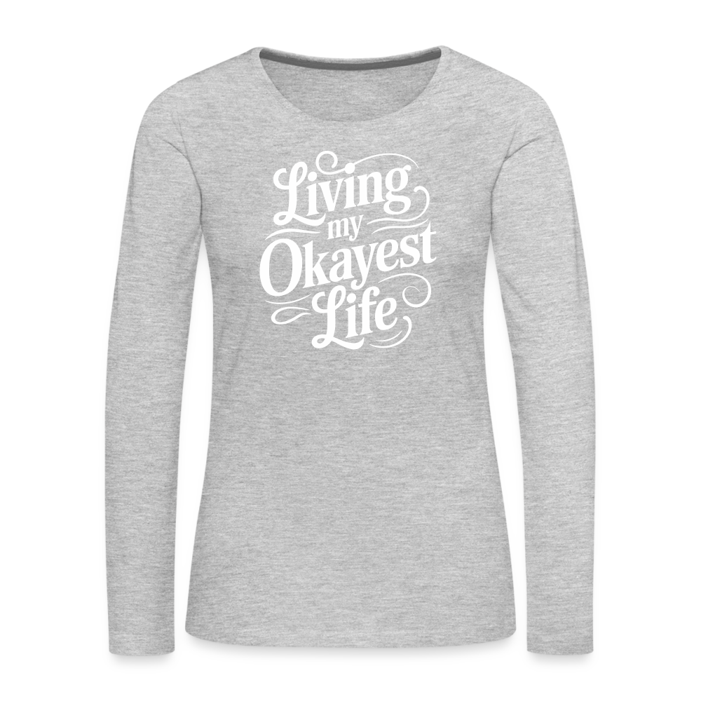 Living My Okayest Life Women's Premium Long Sleeve T-Shirt - heather gray