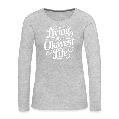 Living My Okayest Life Women's Premium Long Sleeve T-Shirt - heather gray