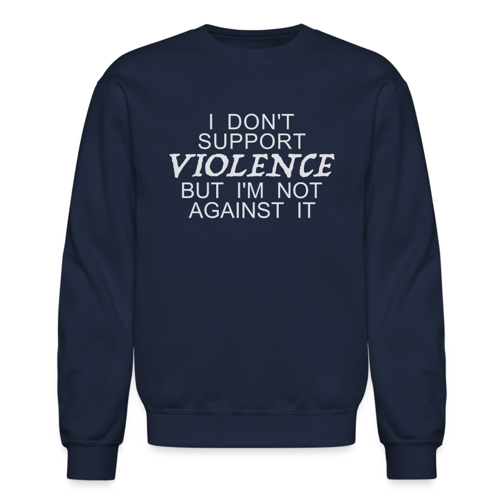 I Don't Support Violence But I'm Not Against It Sweatshirt - navy