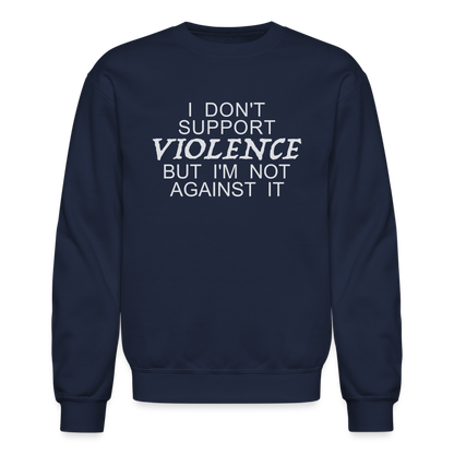 I Don't Support Violence But I'm Not Against It Sweatshirt - navy