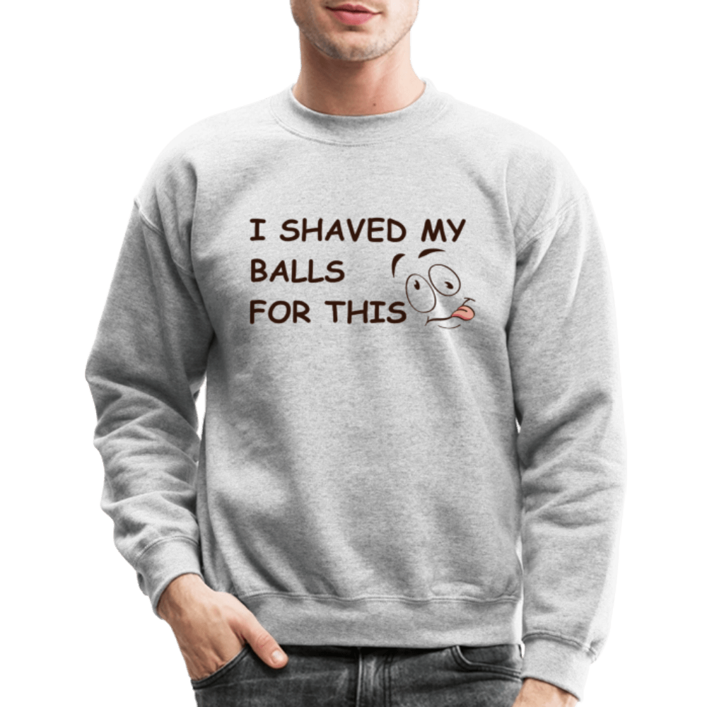 I Shaved My Balls For This (Funny Adult Humor) Sweatshirt - heather gray