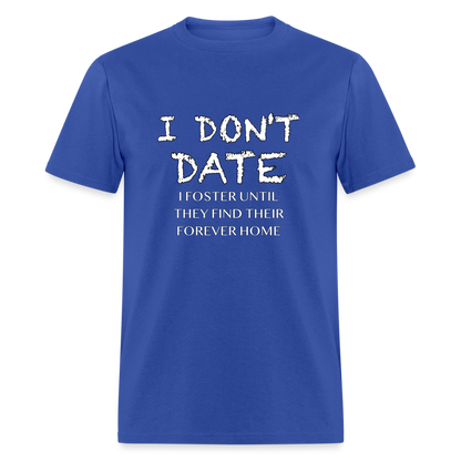 I Don't Date, I Foster Home T-Shirt (Funny Dating Humor) - royal blue