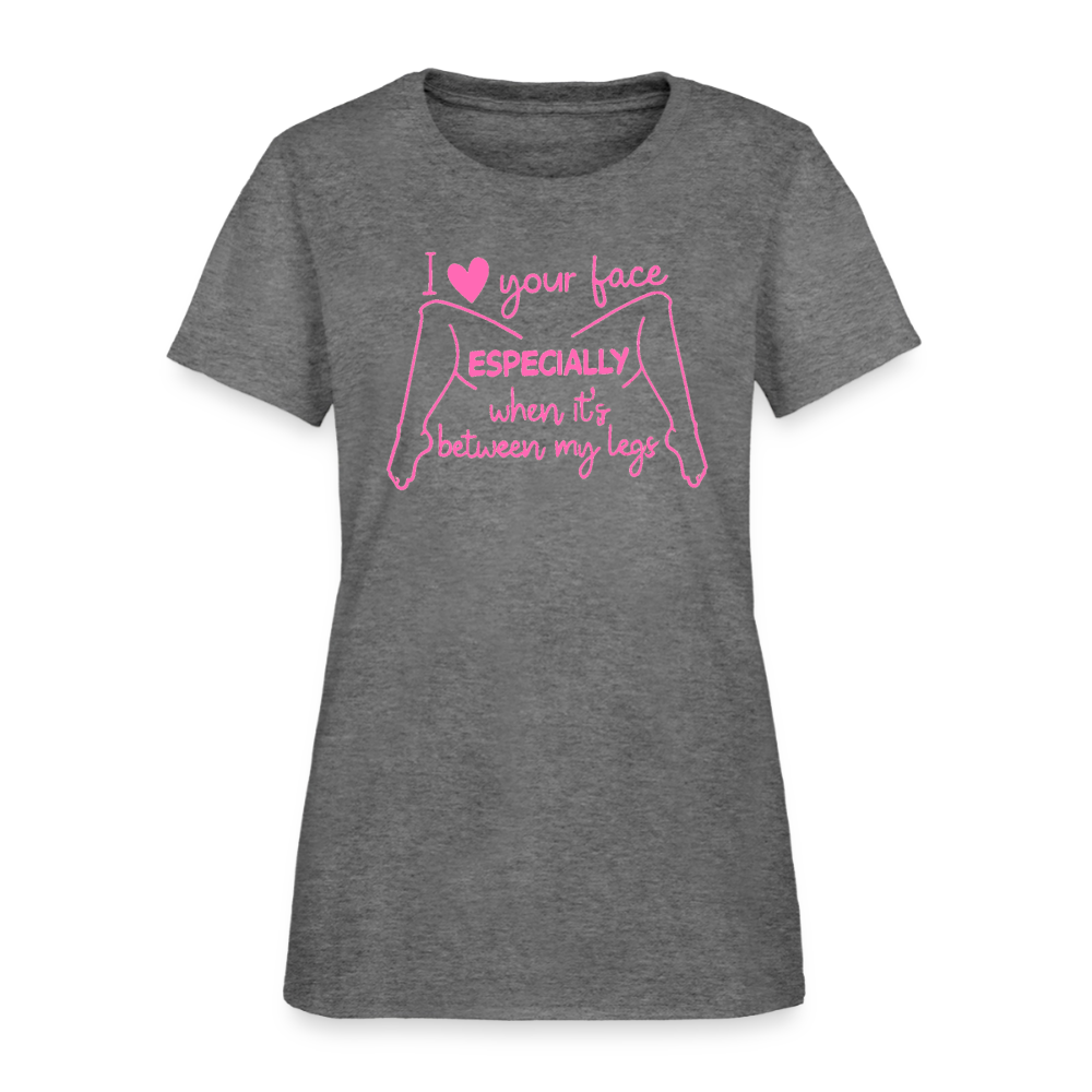 I Heart Your Face Especially When It’s Between My Legs Women’s T-Shirt Color: Graphite Heather