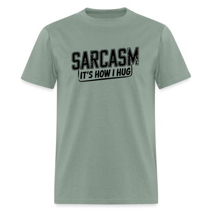 Sarcasm It's How I Hug T-Shirt - sage