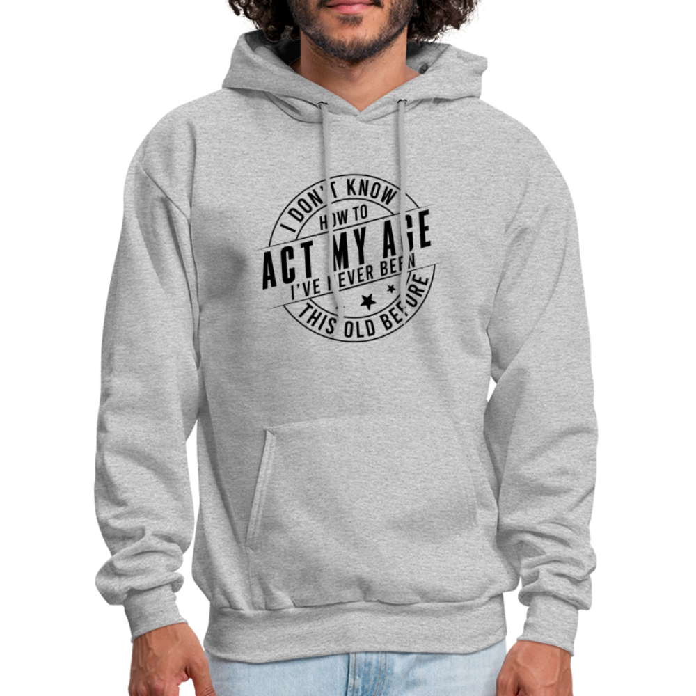 Act My Age, I've Never This Old Before Hoodie - heather gray