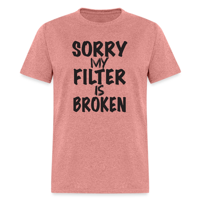 Sorry My Filter Is Broken T-Shirt - heather mauve