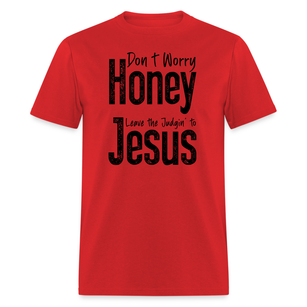 Don't Worry Honey Leave the Judgin' to Jesus T-Shirt - red