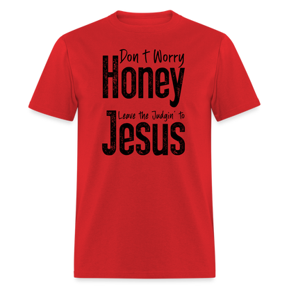 Don't Worry Honey Leave the Judgin' to Jesus T-Shirt - red