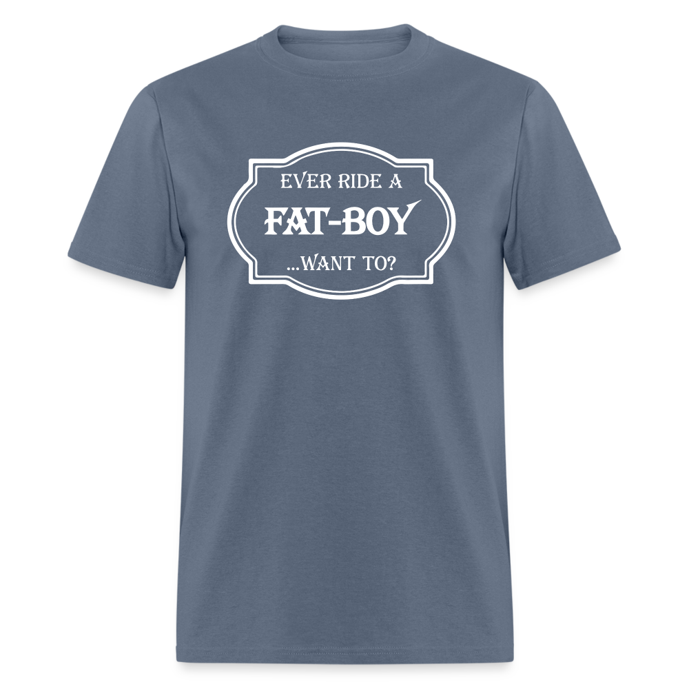 Ever Ride a Fat Boy Want to? Motorcycle T-Shirt - denim