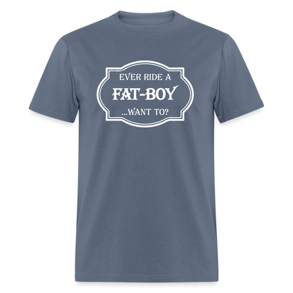 Ever Ride a Fat Boy Want to? Motorcycle T-Shirt - denim