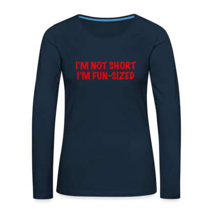 I'm Not Short I'm Fun Sized Women's Premium Long Sleeve T-Shirt - deep navy