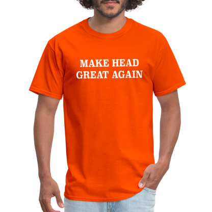 Make Head Great Again (Funny Adult Humor) T-Shirt - orange