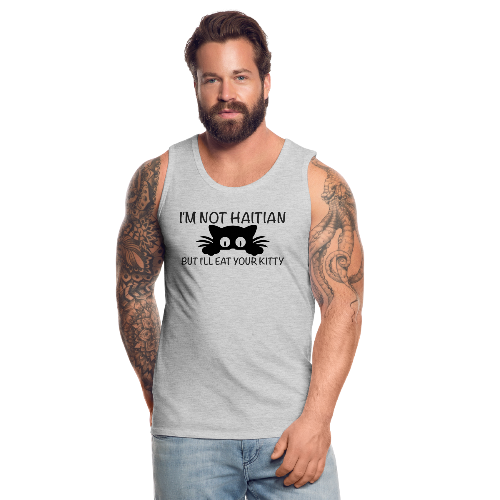 I'm Not Haitian But I'll Eat Your Kitty Men’s Premium Tank Top - heather gray