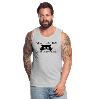 I'm Not Haitian But I'll Eat Your Kitty Men’s Premium Tank Top - heather gray